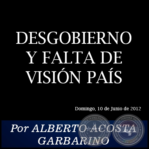 DESGOBIERNO Y FALTA DE VISIN PAS - Por ALBERTO ACOSTA GARBARINO - Domingo, 10 de Junio de 2012